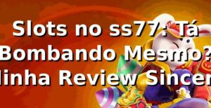 Slots no ss77: Tá Bombando Mesmo? 🎰 Minha Review Sincera