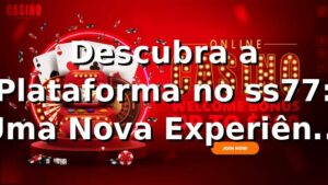 Descubra a Plataforma no ss77: Uma Nova Experiência de Apostas 🎲